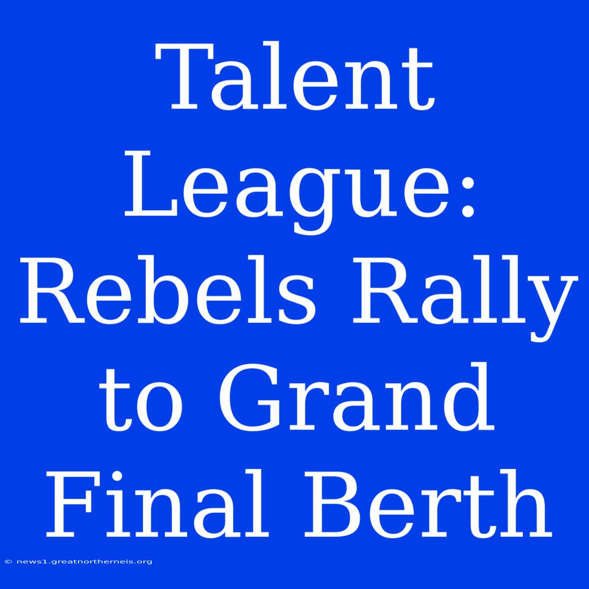 Talent League: Rebels Rally To Grand Final Berth