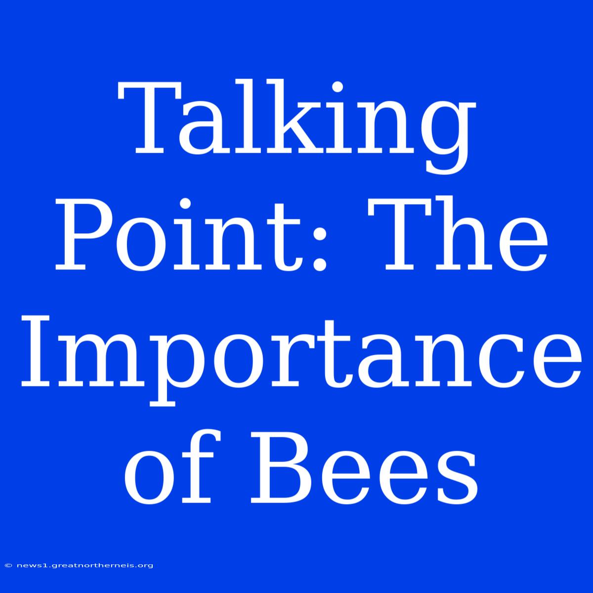 Talking Point: The Importance Of Bees