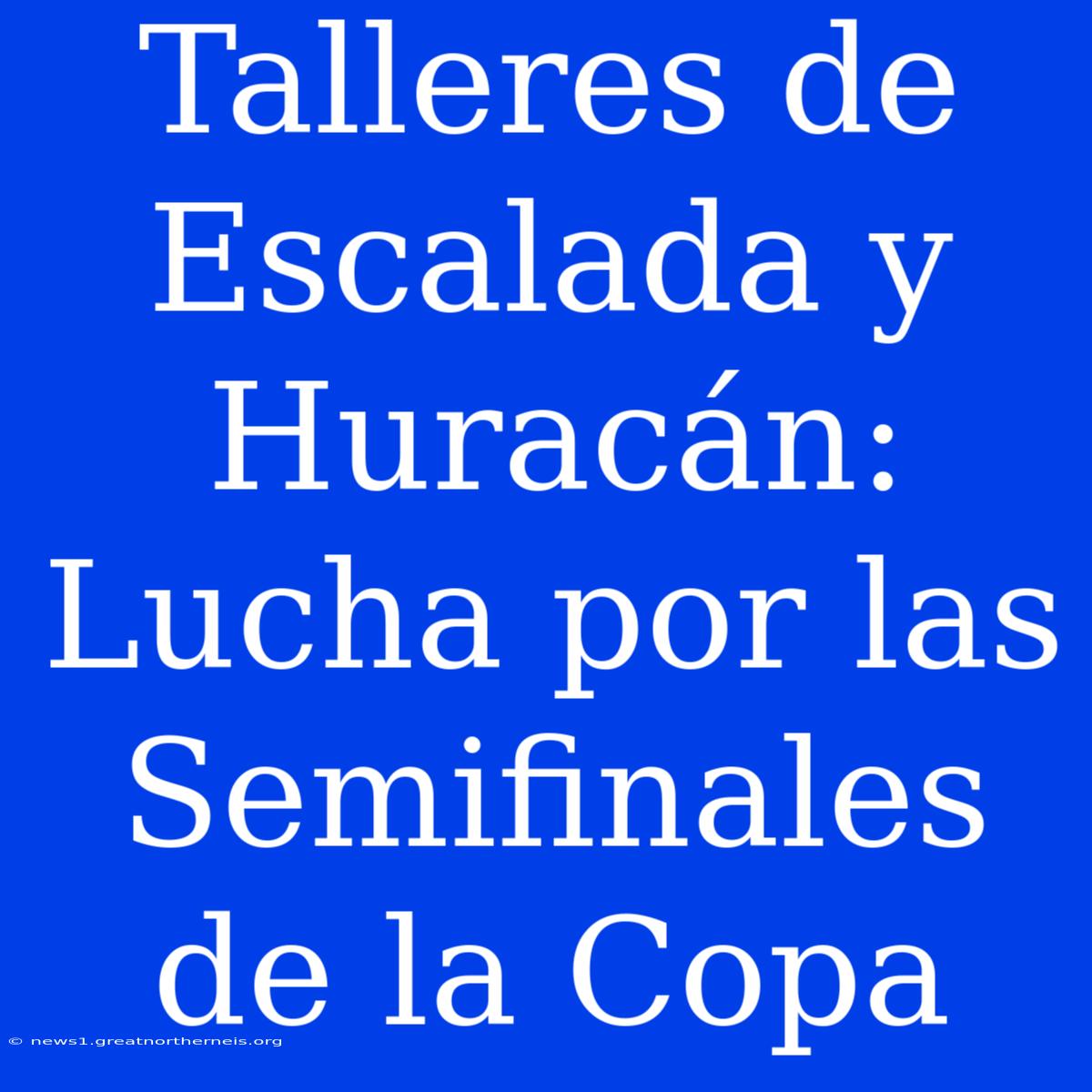 Talleres De Escalada Y Huracán: Lucha Por Las Semifinales De La Copa