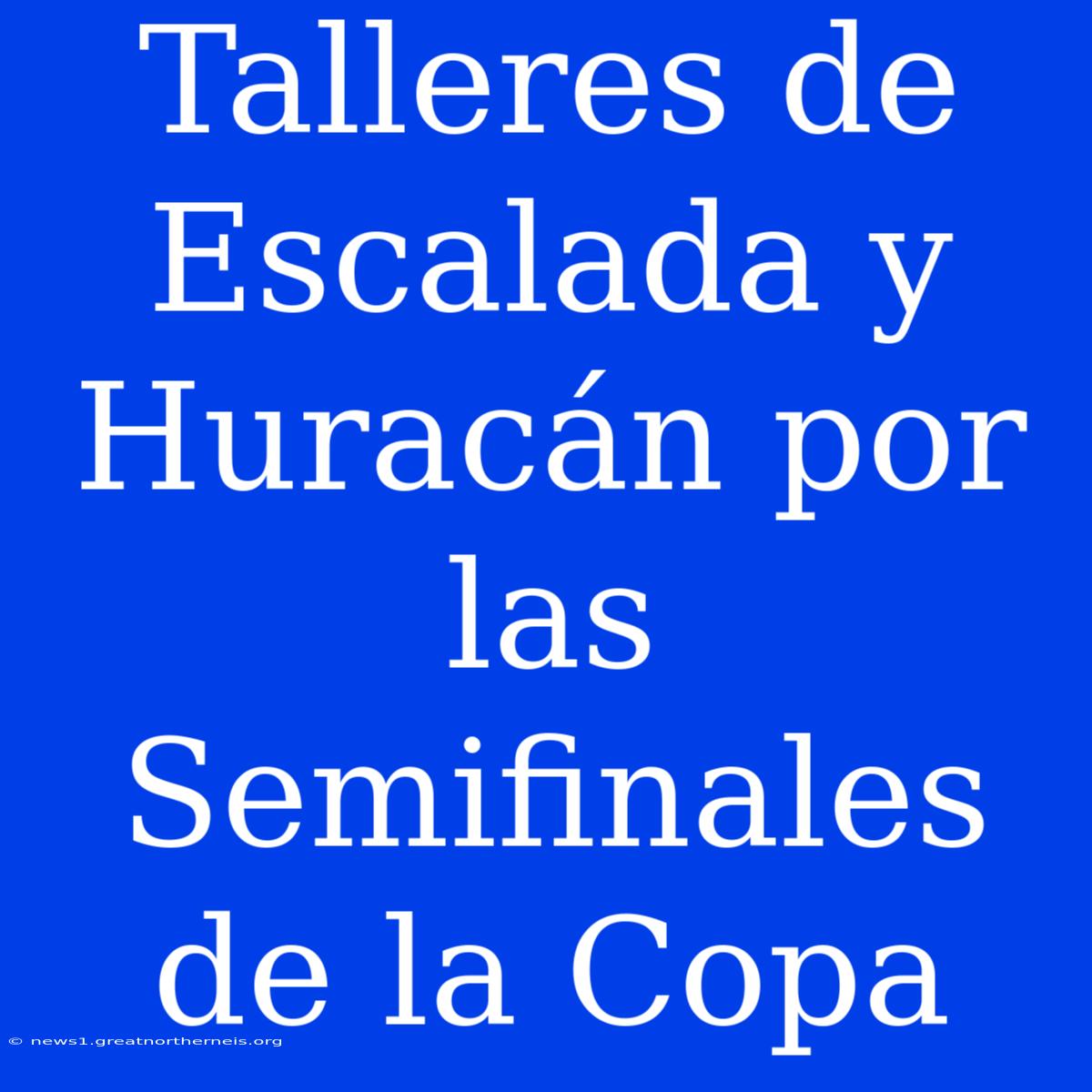 Talleres De Escalada Y Huracán Por Las Semifinales De La Copa