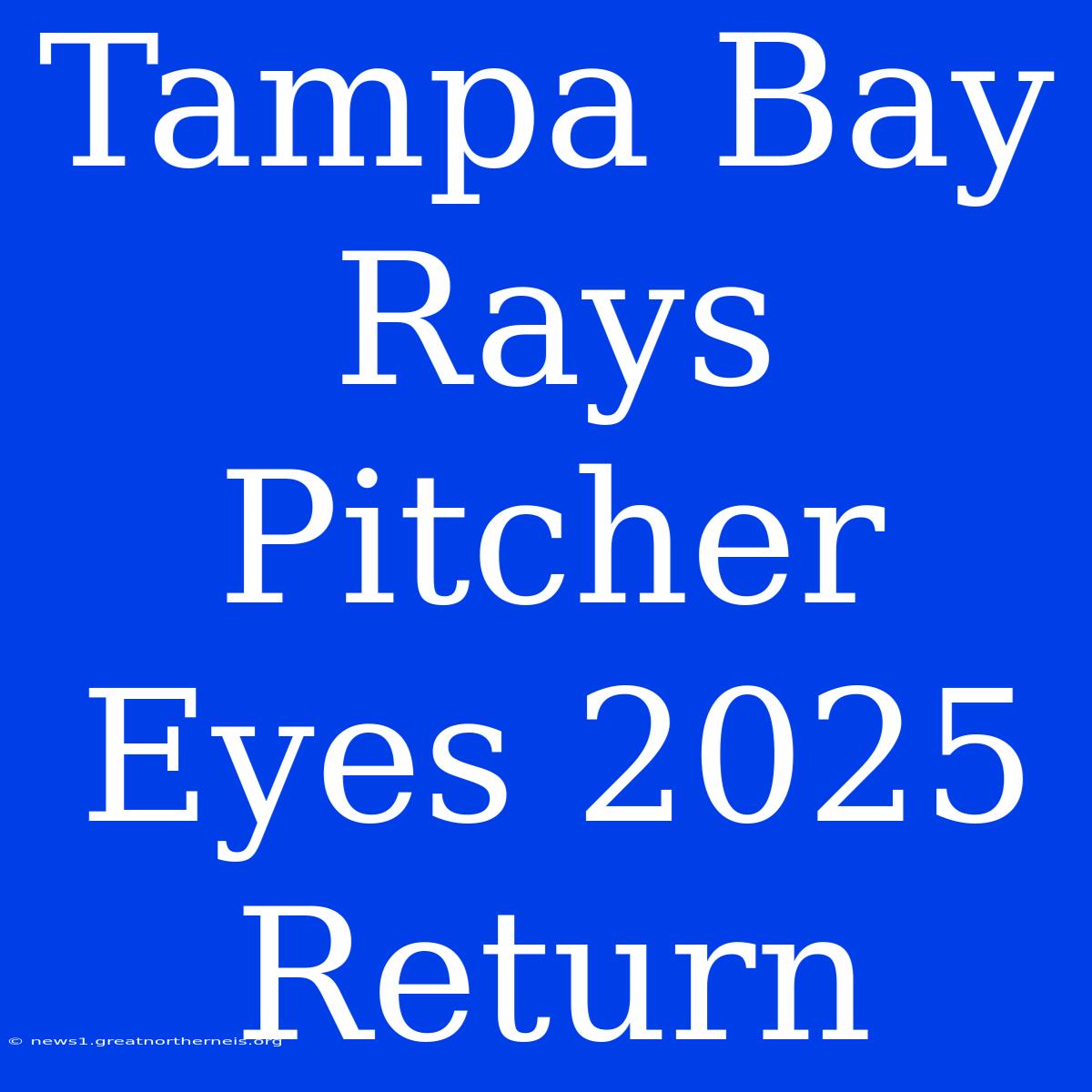 Tampa Bay Rays Pitcher Eyes 2025 Return