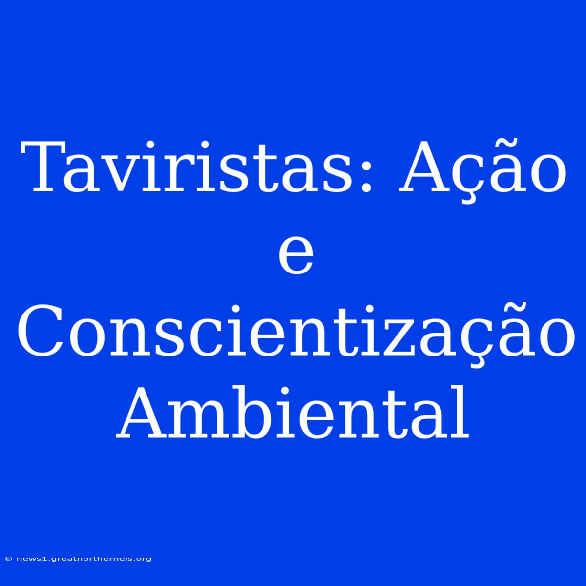 Taviristas: Ação E Conscientização Ambiental