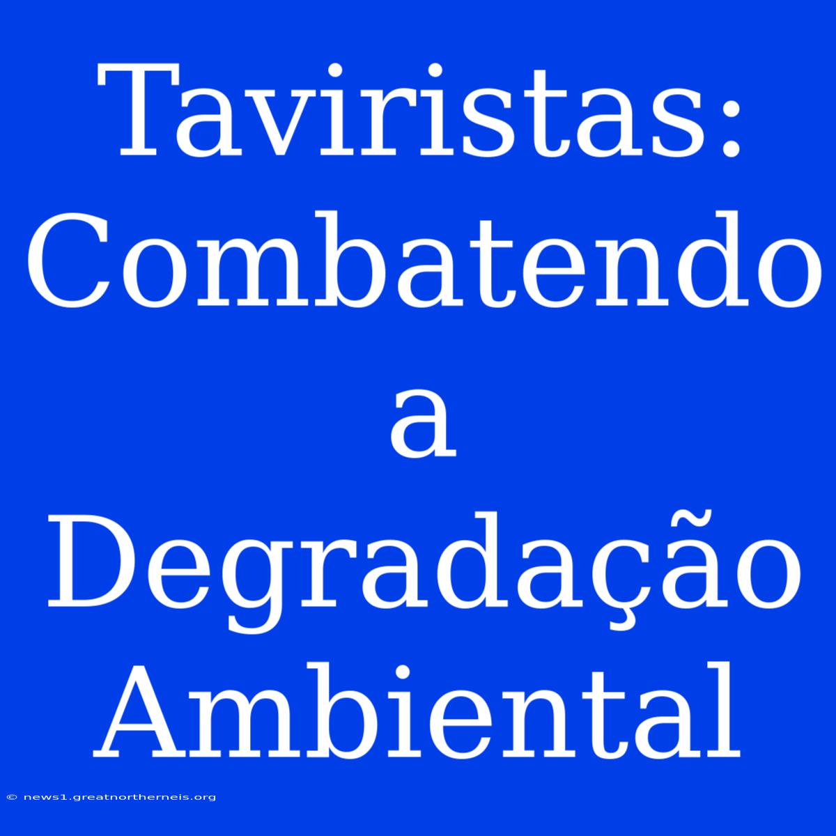 Taviristas: Combatendo A Degradação Ambiental