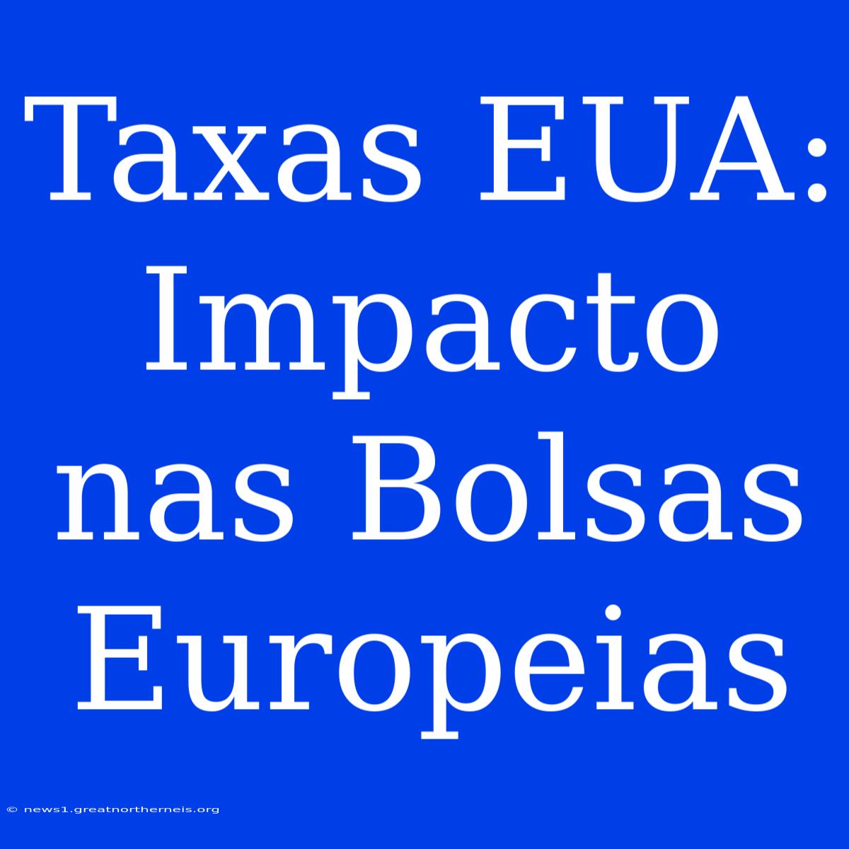 Taxas EUA: Impacto Nas Bolsas Europeias