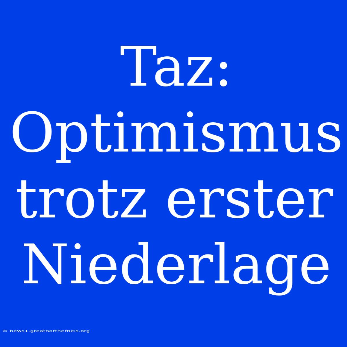 Taz: Optimismus Trotz Erster Niederlage