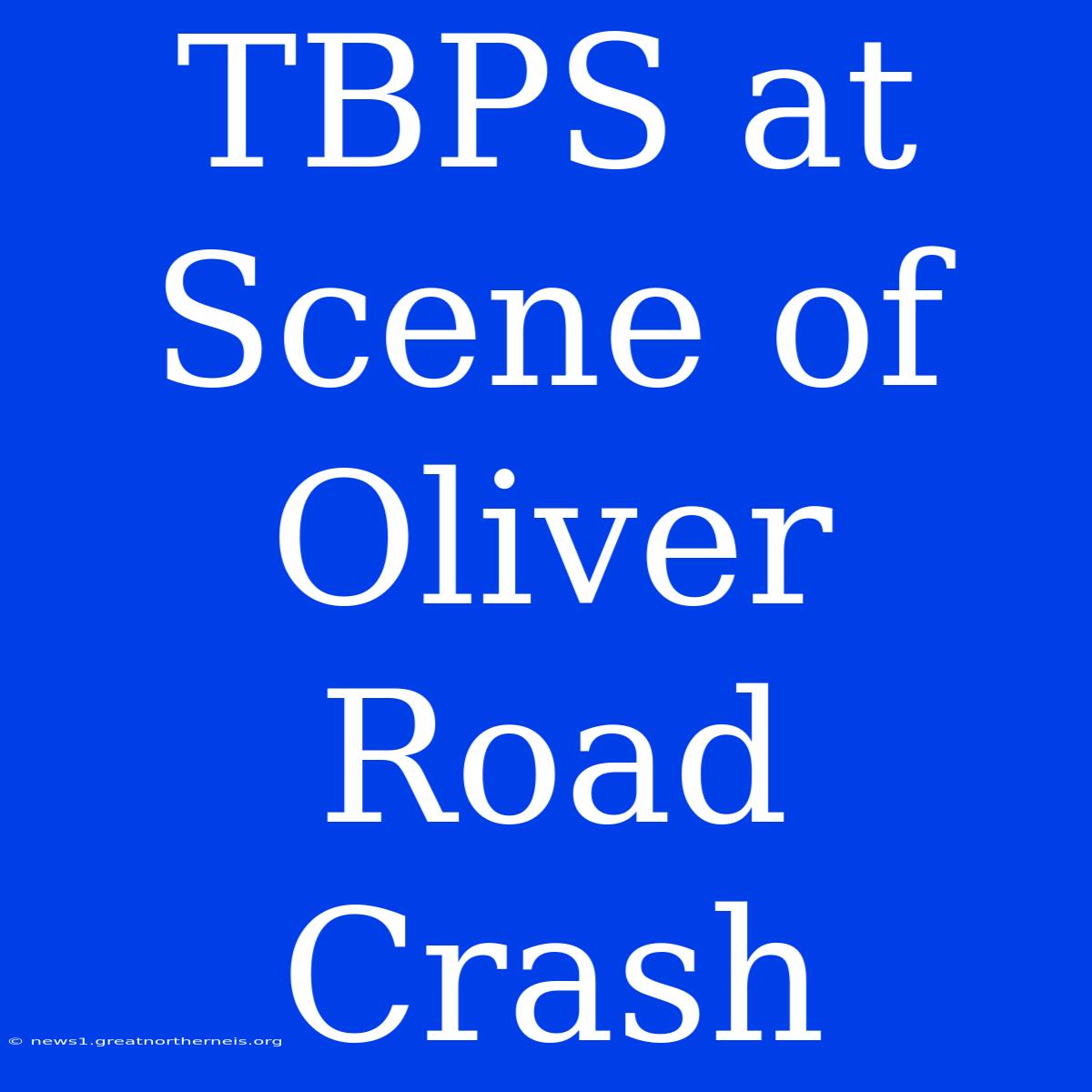 TBPS At Scene Of Oliver Road Crash