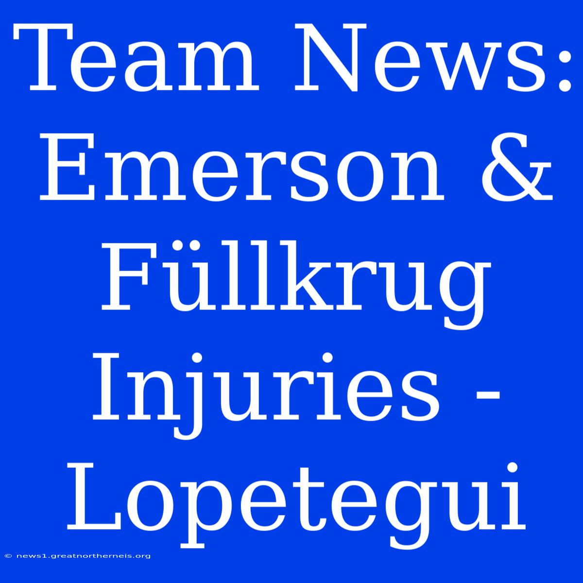 Team News: Emerson & Füllkrug Injuries - Lopetegui