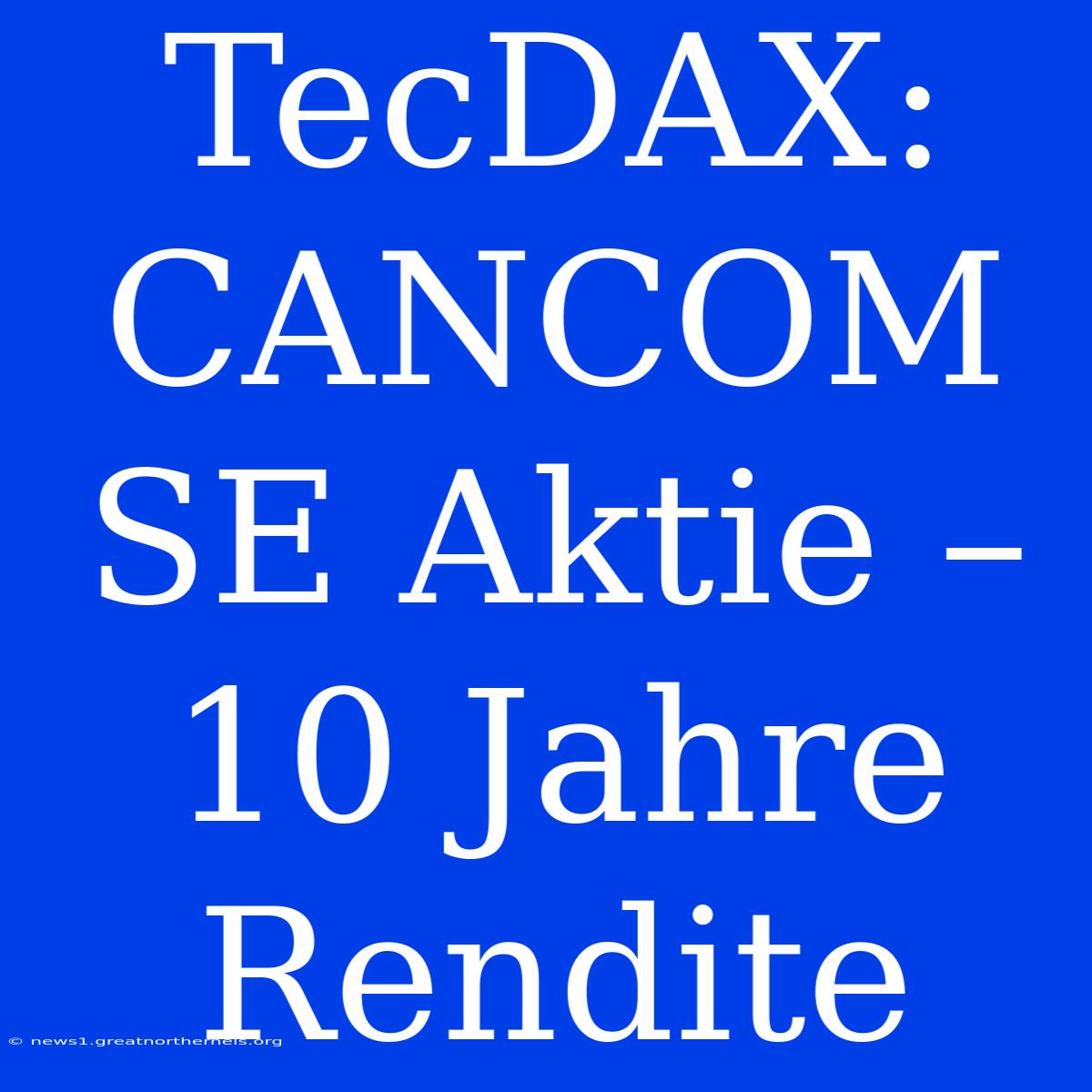 TecDAX: CANCOM SE Aktie – 10 Jahre Rendite