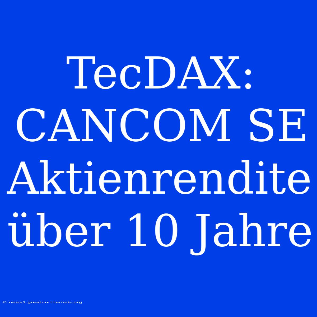 TecDAX: CANCOM SE Aktienrendite Über 10 Jahre