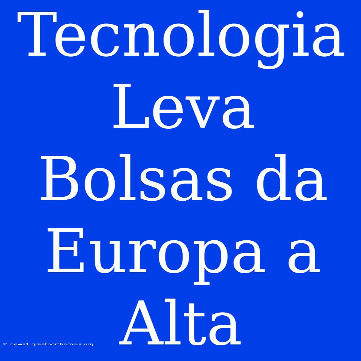 Tecnologia Leva Bolsas Da Europa A Alta