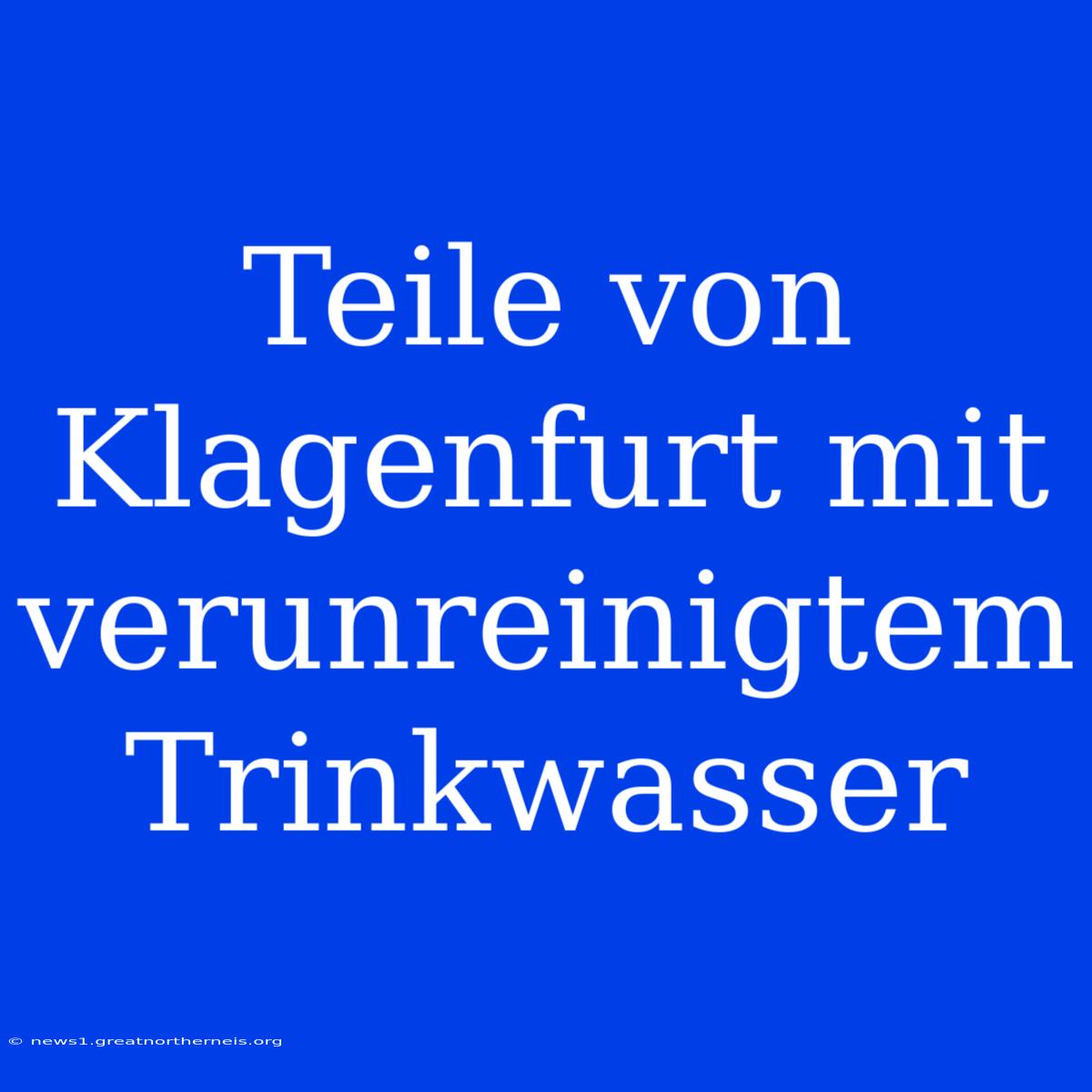 Teile Von Klagenfurt Mit Verunreinigtem Trinkwasser