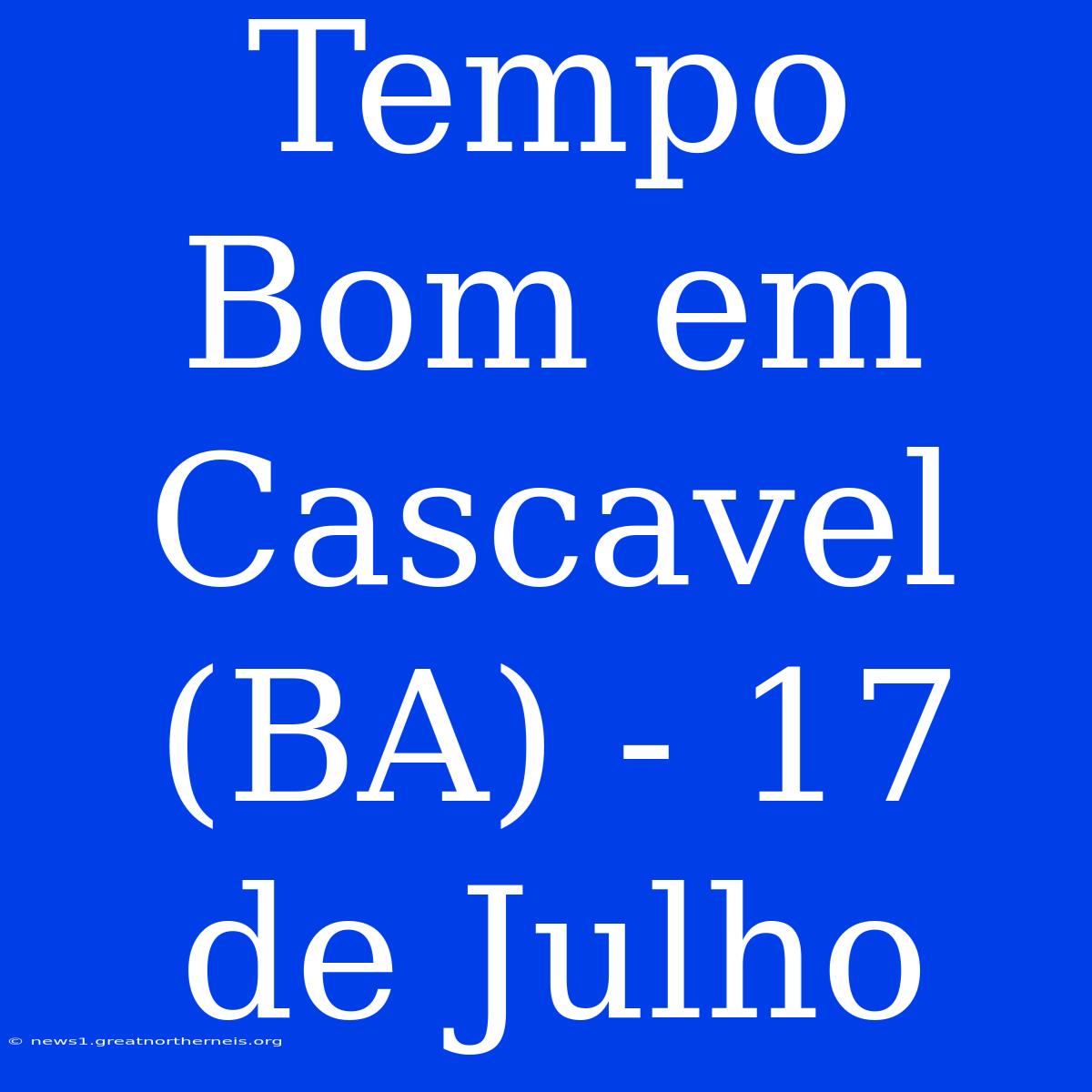 Tempo Bom Em Cascavel (BA) - 17 De Julho