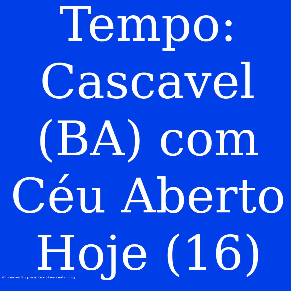 Tempo: Cascavel (BA) Com Céu Aberto Hoje (16)