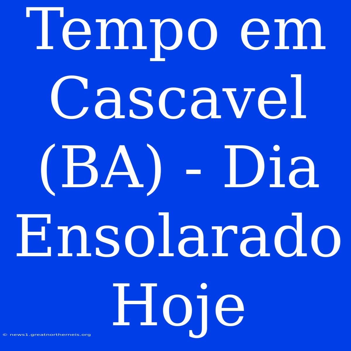 Tempo Em Cascavel (BA) - Dia Ensolarado Hoje