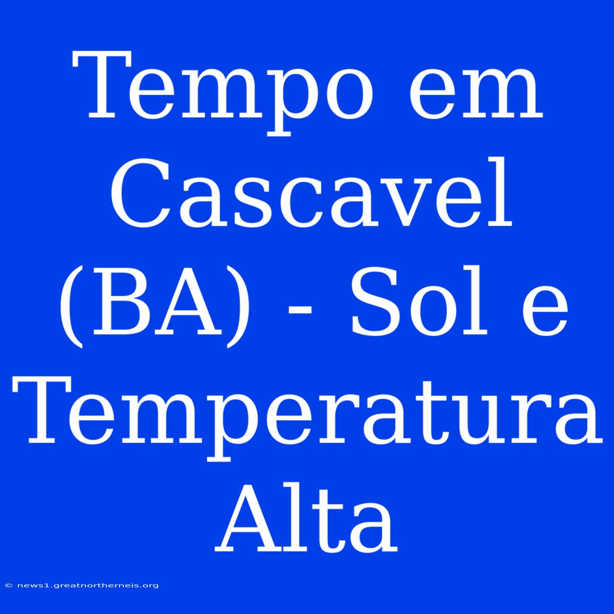 Tempo Em Cascavel (BA) - Sol E Temperatura Alta