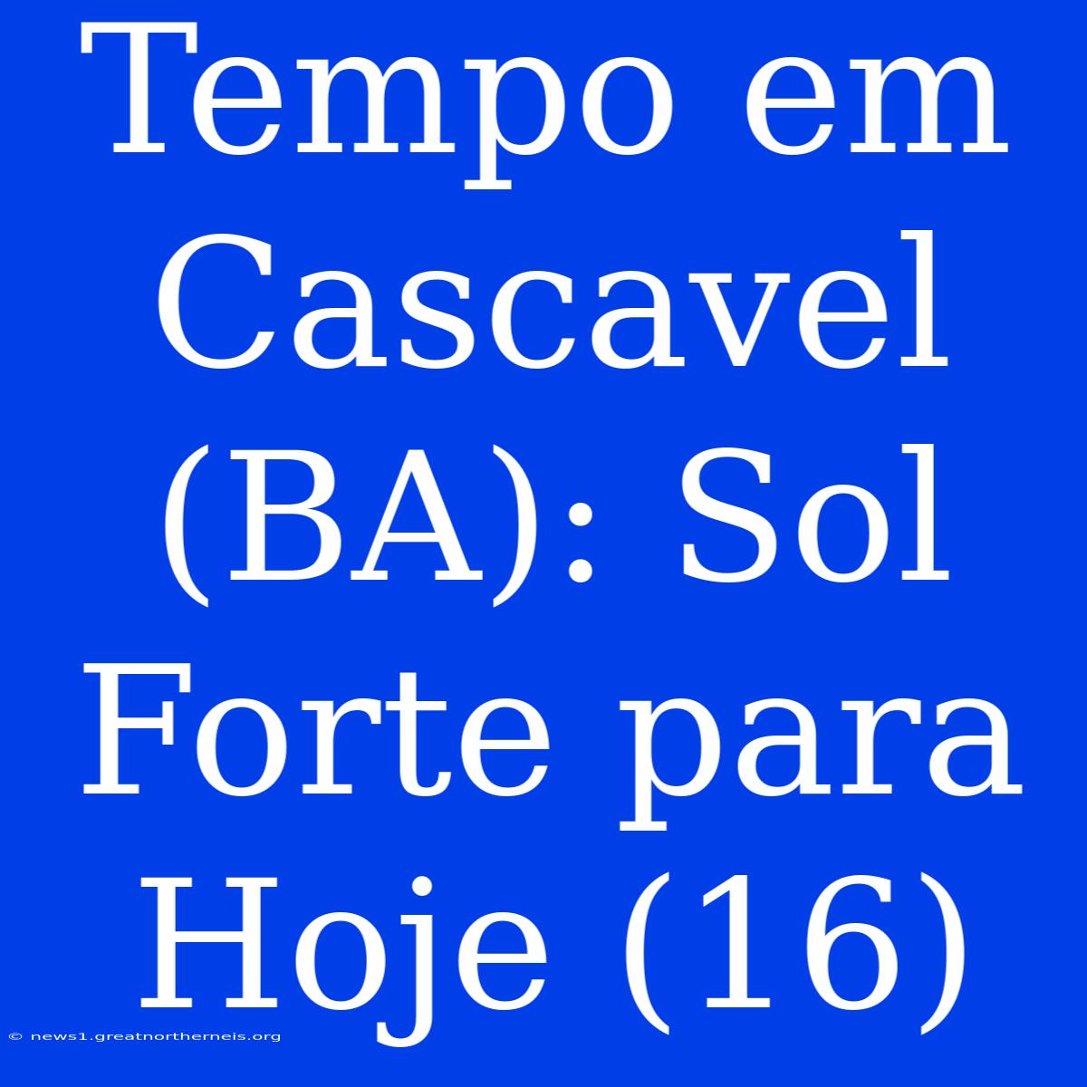 Tempo Em Cascavel (BA): Sol Forte Para Hoje (16)