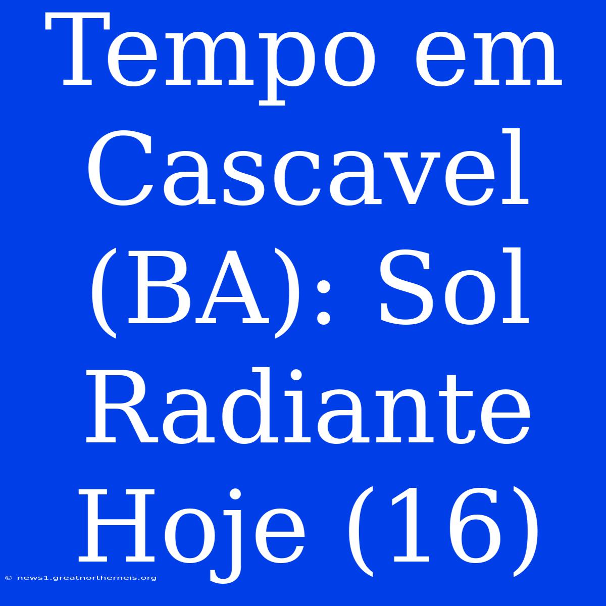 Tempo Em Cascavel (BA): Sol Radiante Hoje (16)