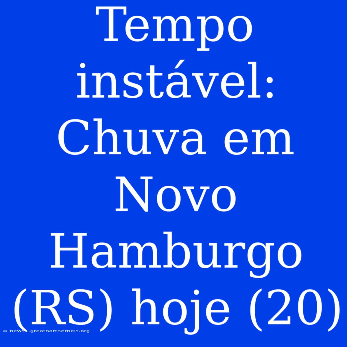 Tempo Instável: Chuva Em Novo Hamburgo (RS) Hoje (20)