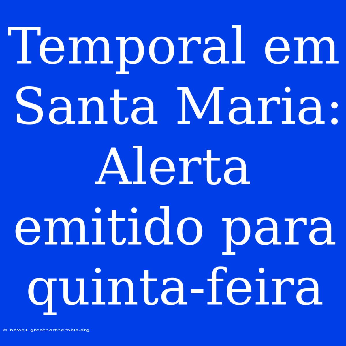 Temporal Em Santa Maria: Alerta Emitido Para Quinta-feira