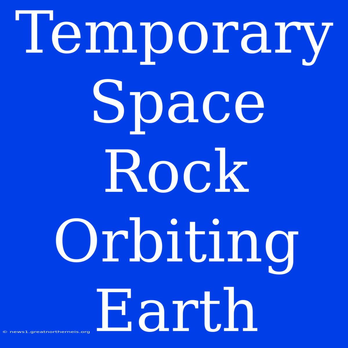 Temporary Space Rock Orbiting Earth