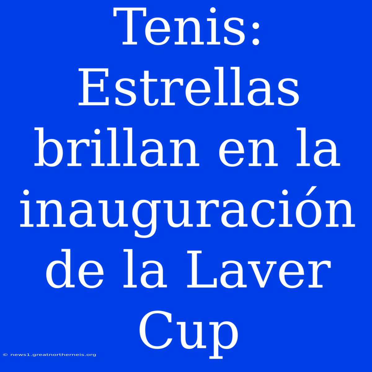 Tenis: Estrellas Brillan En La Inauguración De La Laver Cup