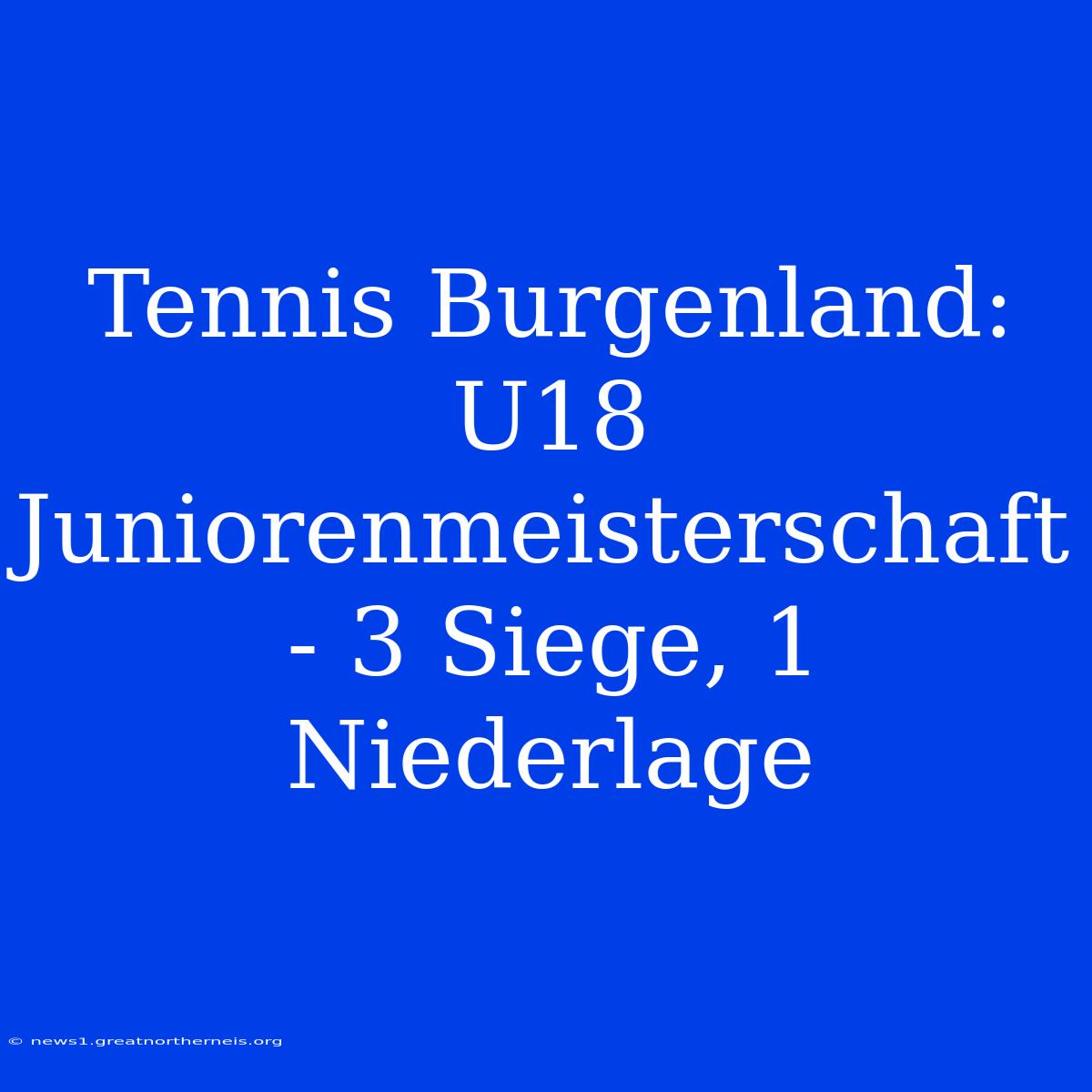 Tennis Burgenland: U18 Juniorenmeisterschaft - 3 Siege, 1 Niederlage