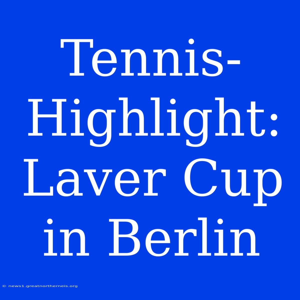 Tennis-Highlight: Laver Cup In Berlin