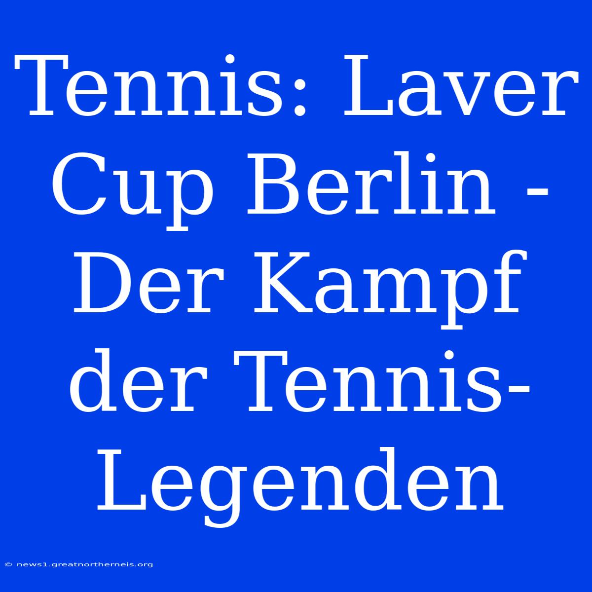 Tennis: Laver Cup Berlin - Der Kampf Der Tennis-Legenden