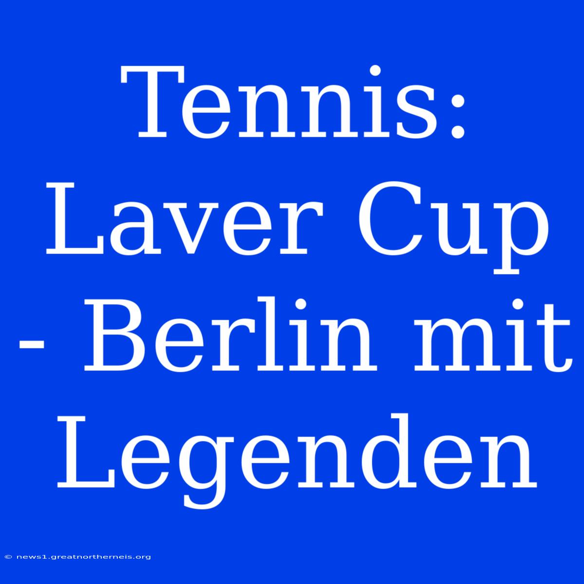 Tennis: Laver Cup - Berlin Mit Legenden