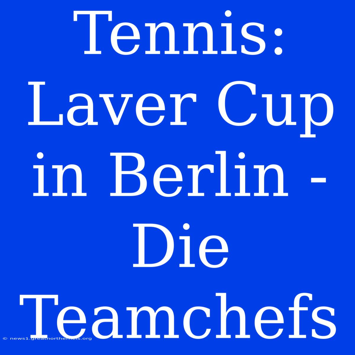 Tennis: Laver Cup In Berlin - Die Teamchefs