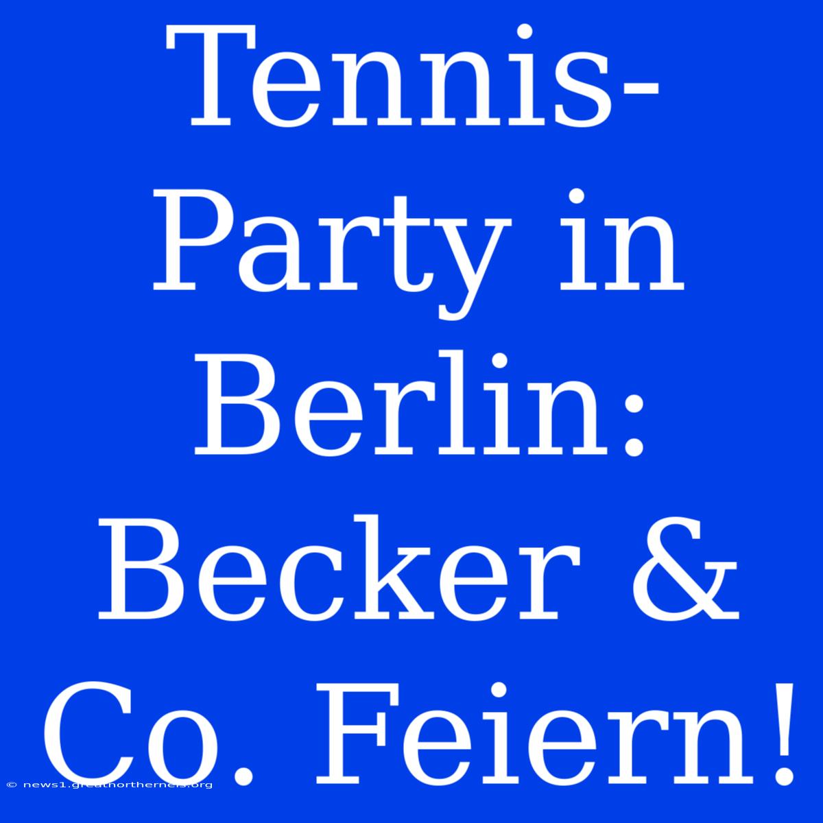 Tennis-Party In Berlin: Becker & Co. Feiern!