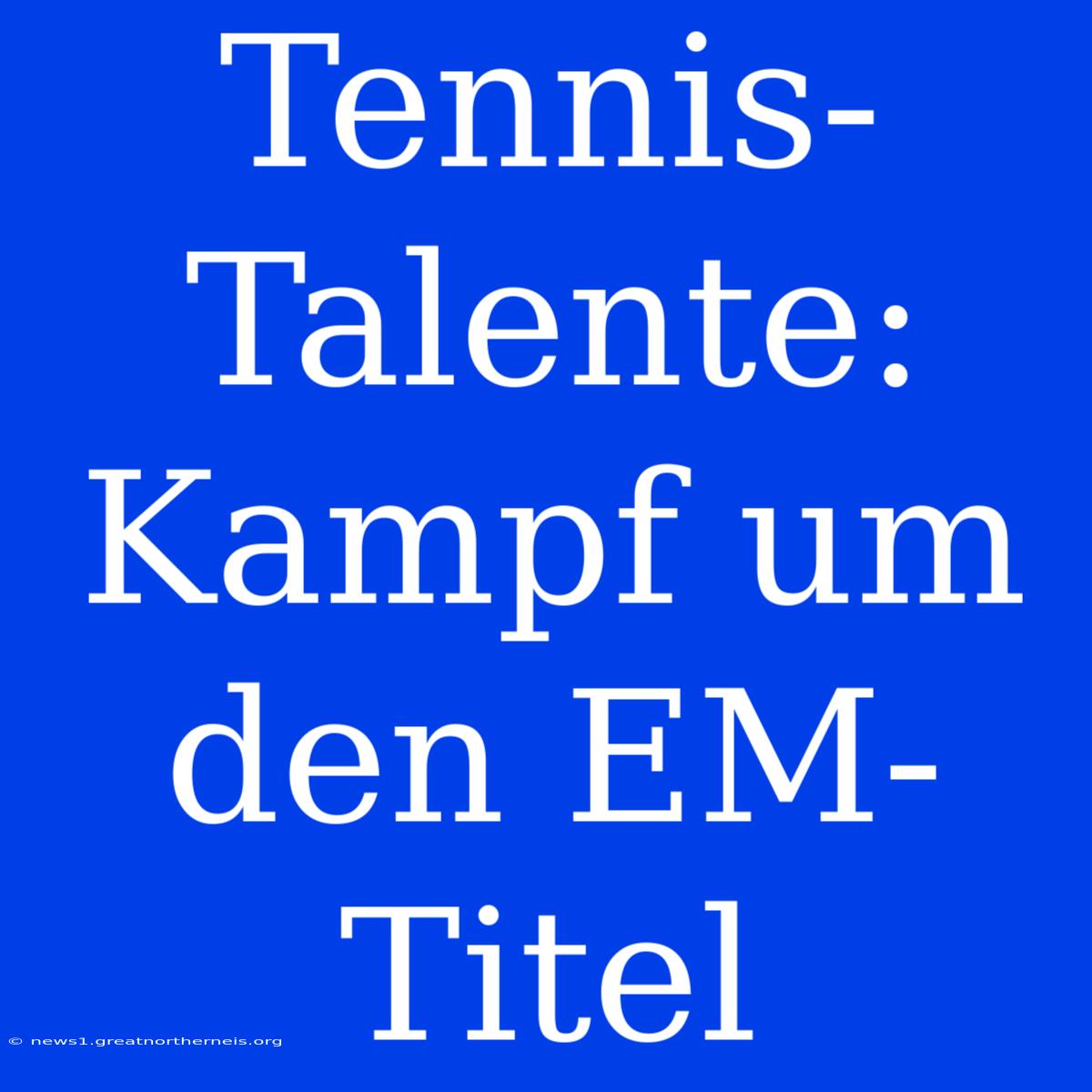 Tennis-Talente: Kampf Um Den EM-Titel