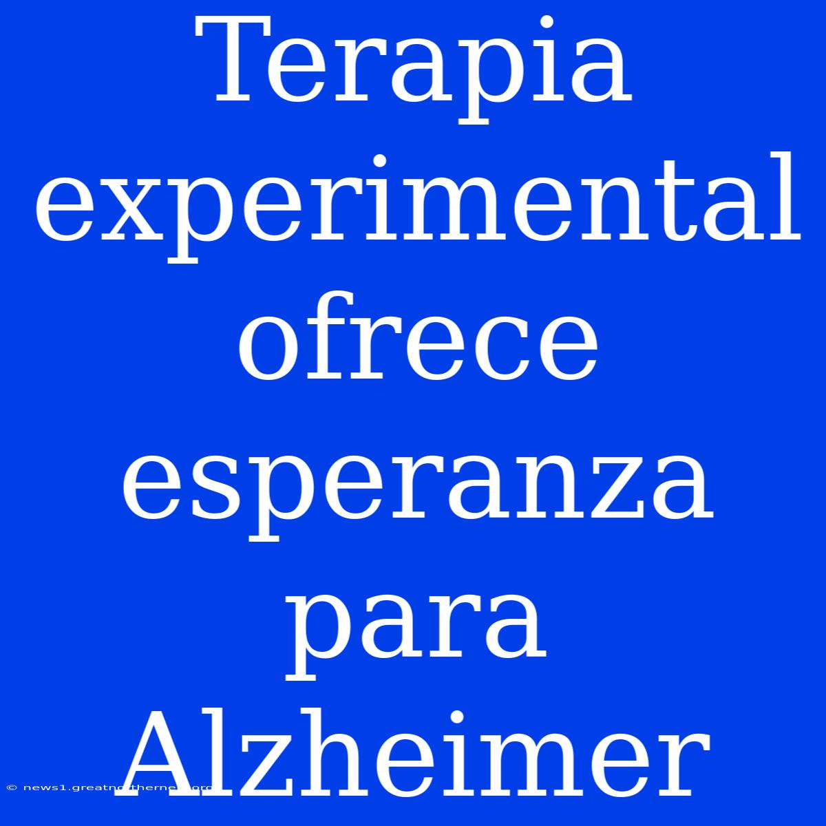 Terapia Experimental Ofrece Esperanza Para Alzheimer