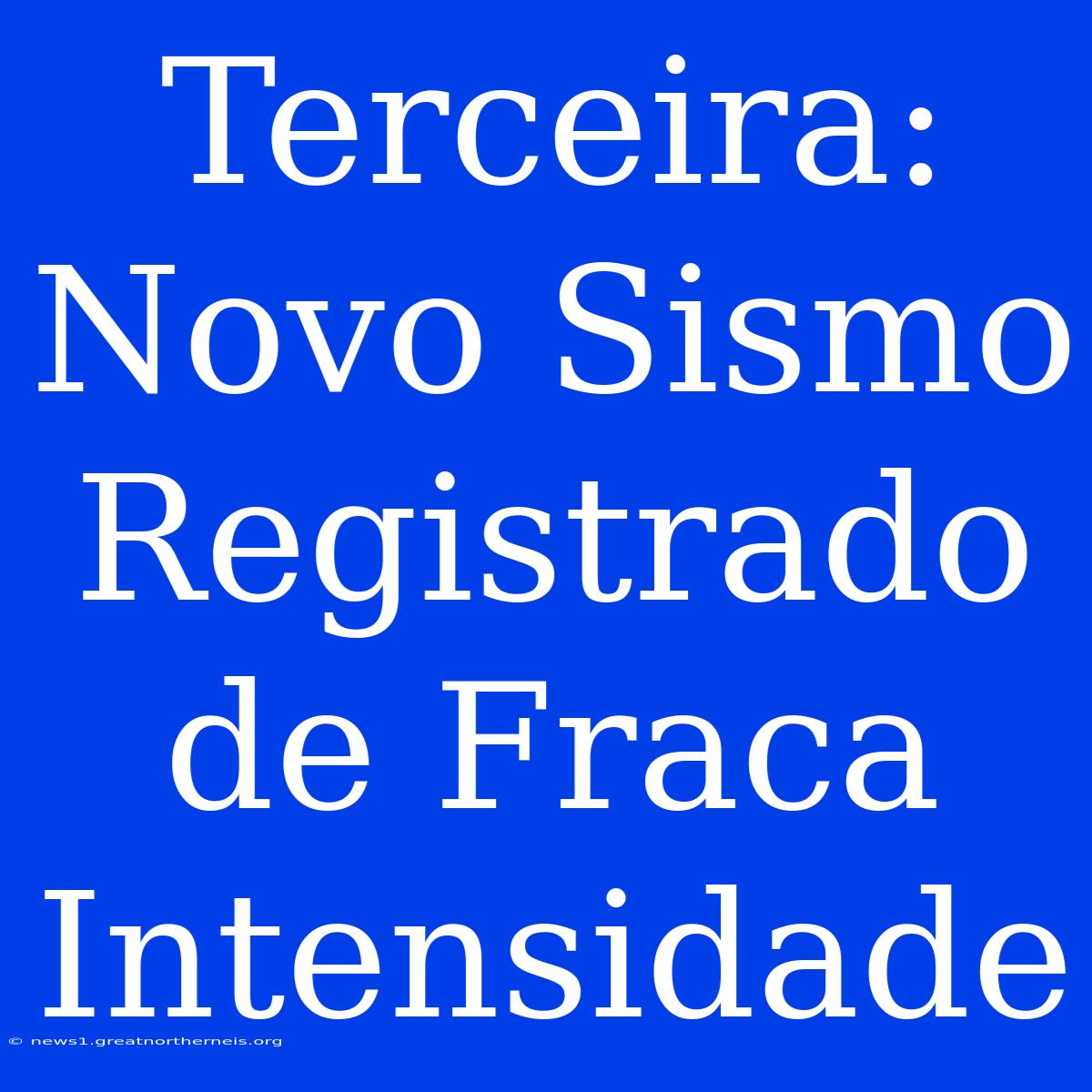 Terceira: Novo Sismo Registrado De Fraca Intensidade