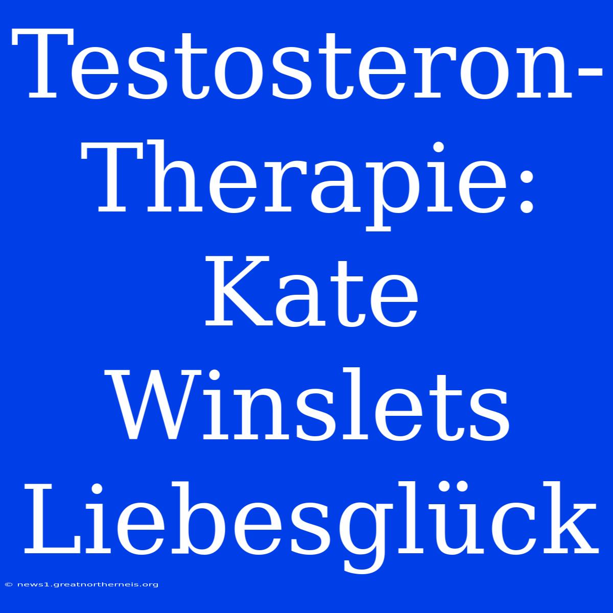 Testosteron-Therapie: Kate Winslets Liebesglück