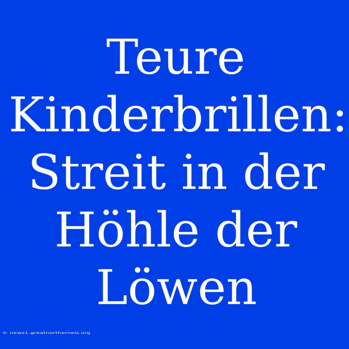 Teure Kinderbrillen: Streit In Der Höhle Der Löwen