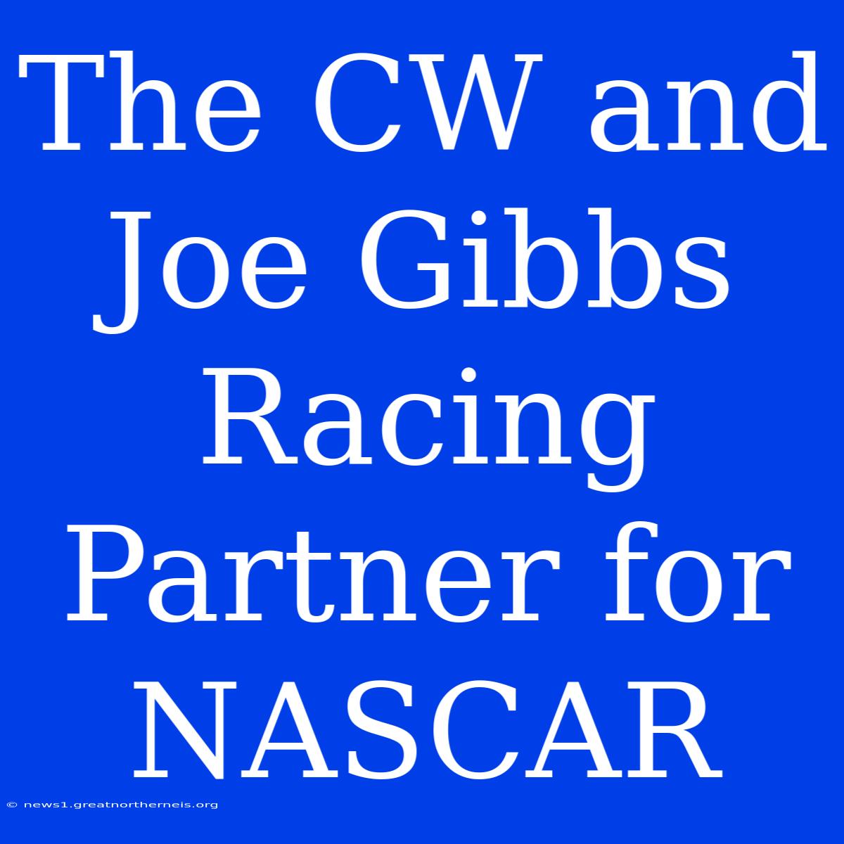 The CW And Joe Gibbs Racing Partner For NASCAR