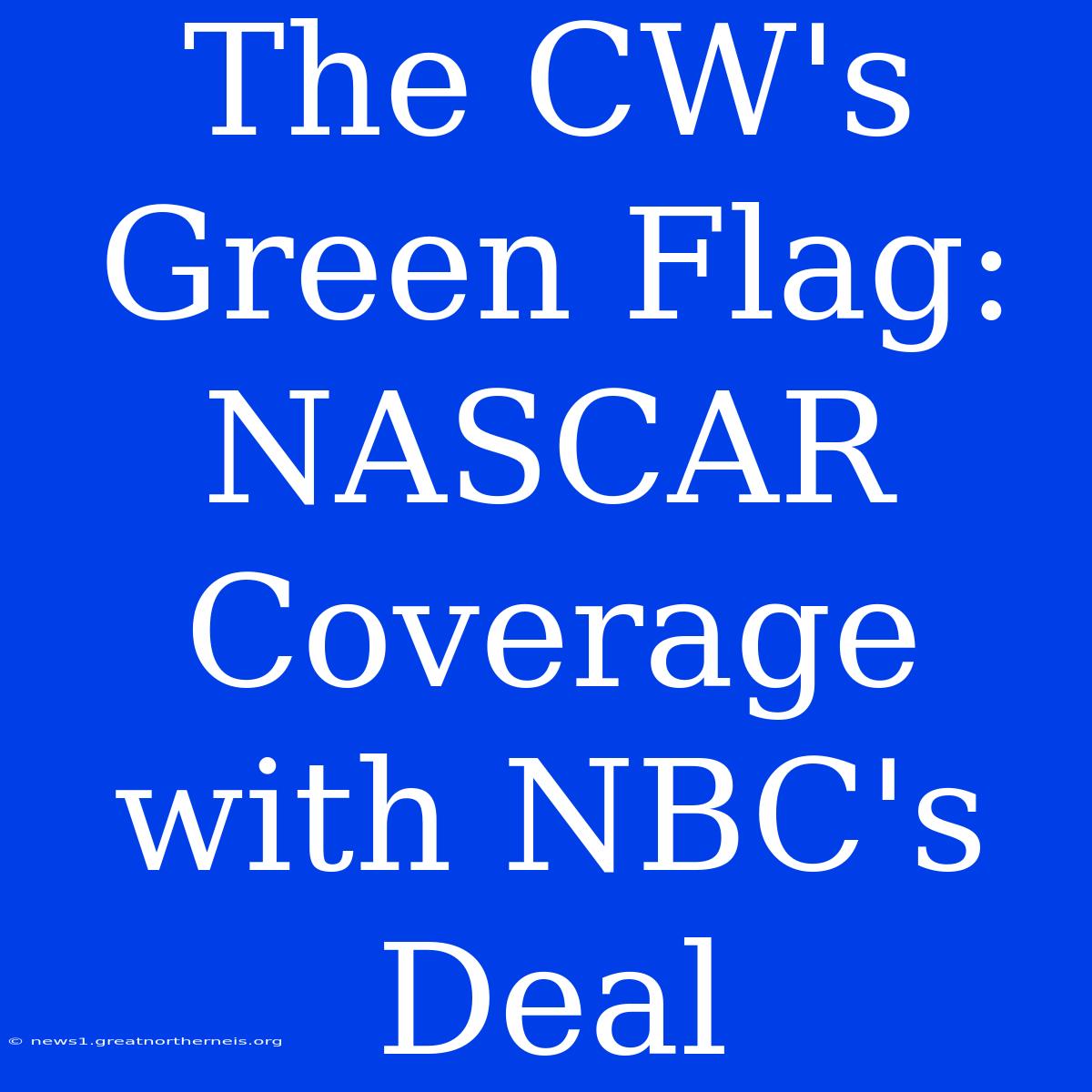 The CW's Green Flag: NASCAR Coverage With NBC's Deal