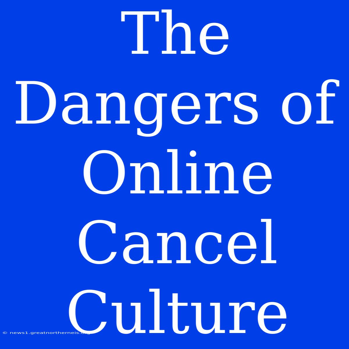 The Dangers Of Online Cancel Culture