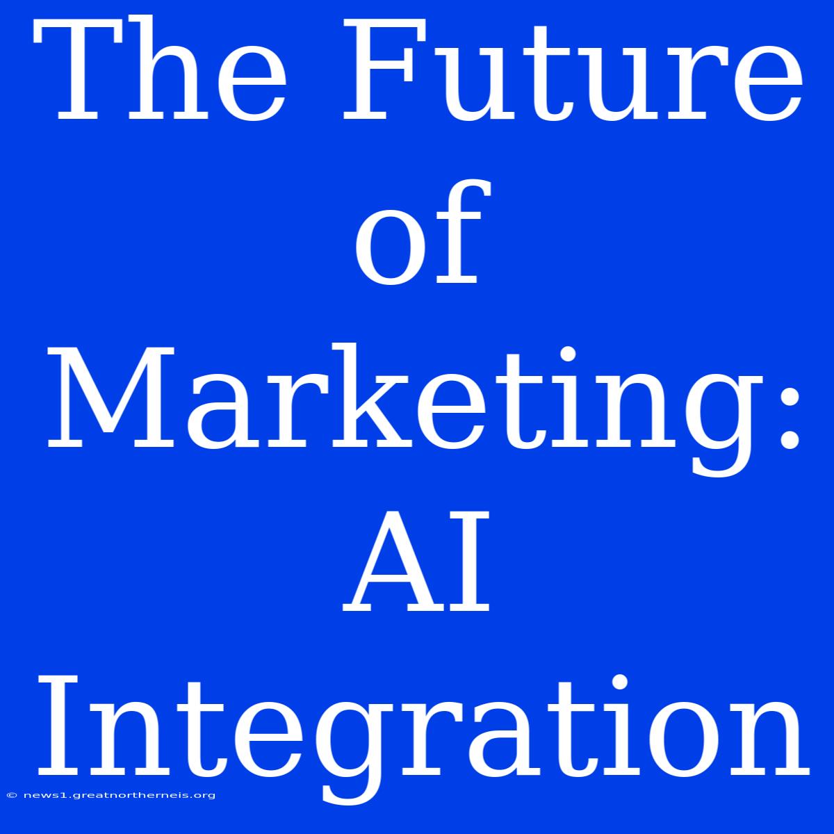 The Future Of Marketing: AI Integration