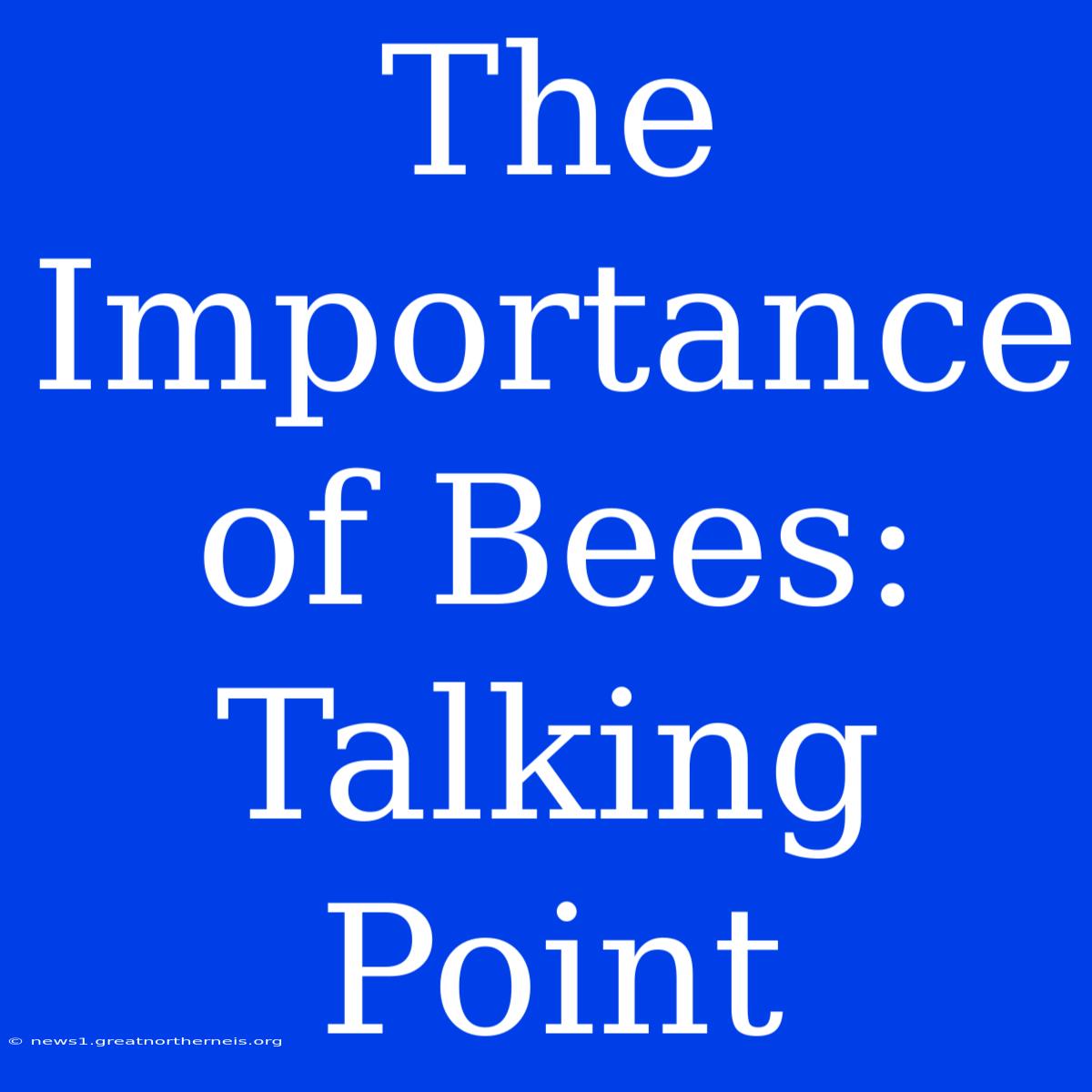 The Importance Of Bees:  Talking Point