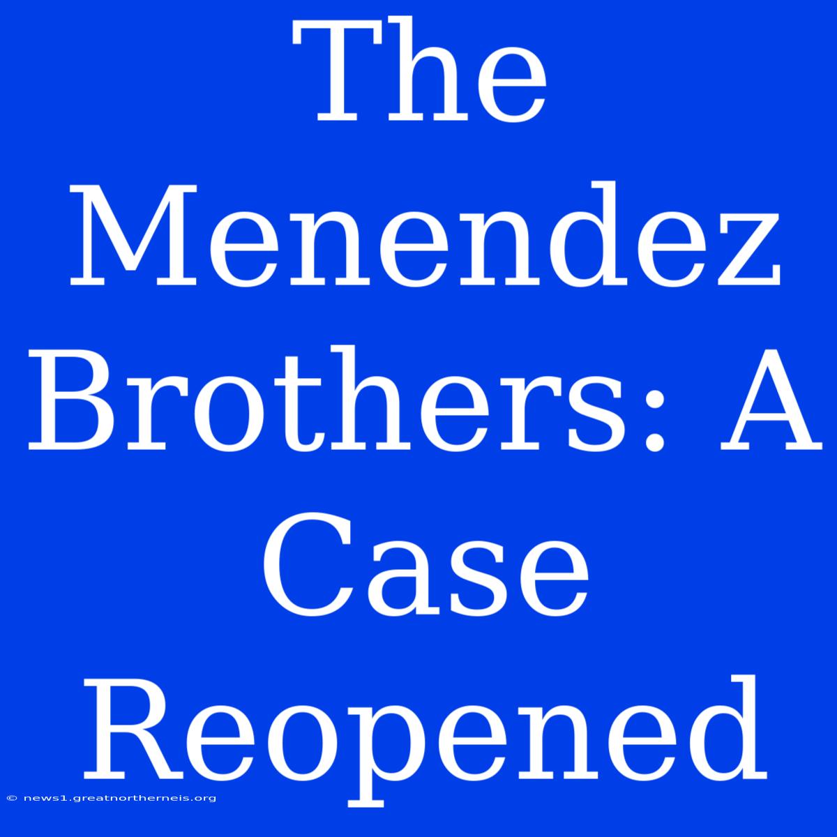 The Menendez Brothers: A Case Reopened