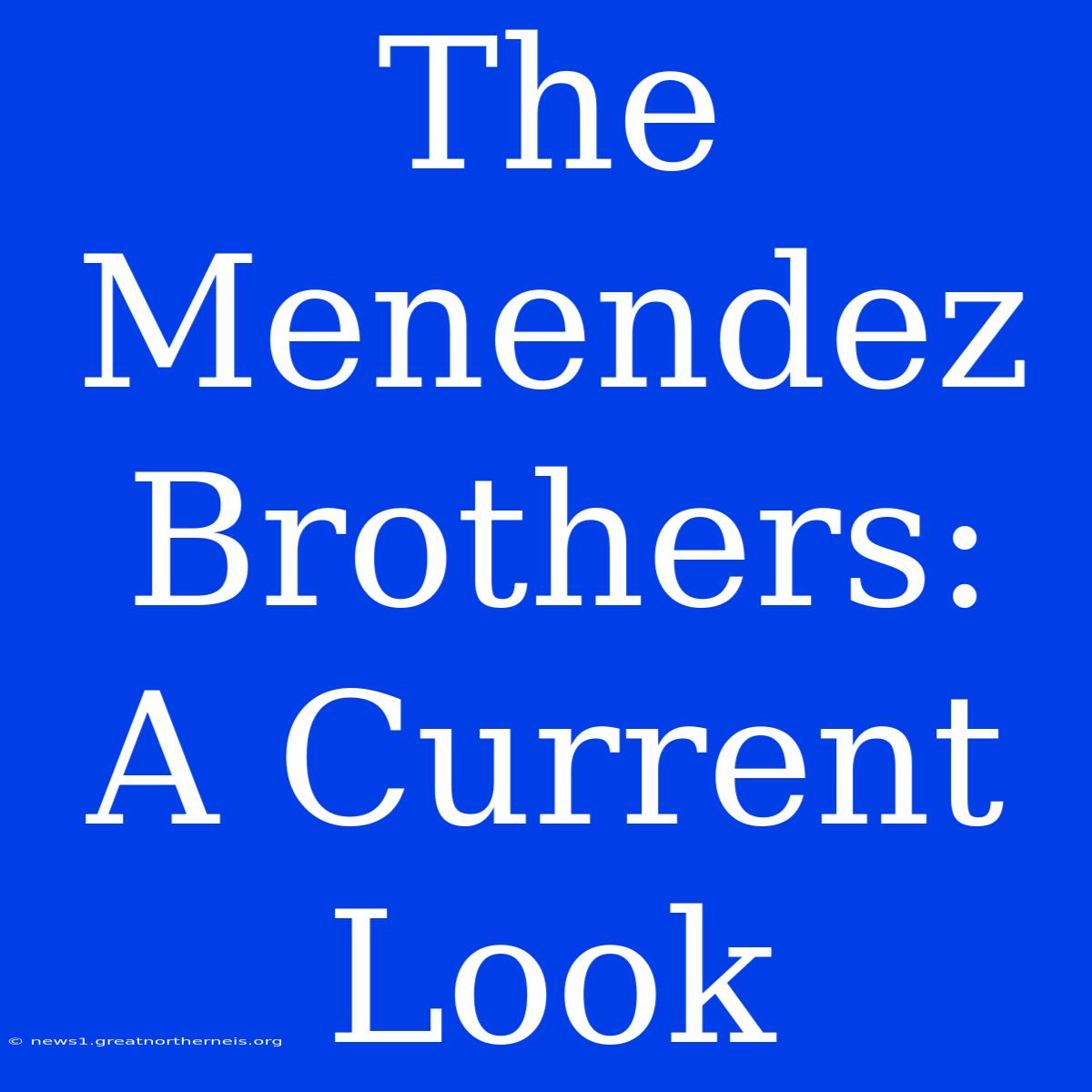 The Menendez Brothers: A Current Look