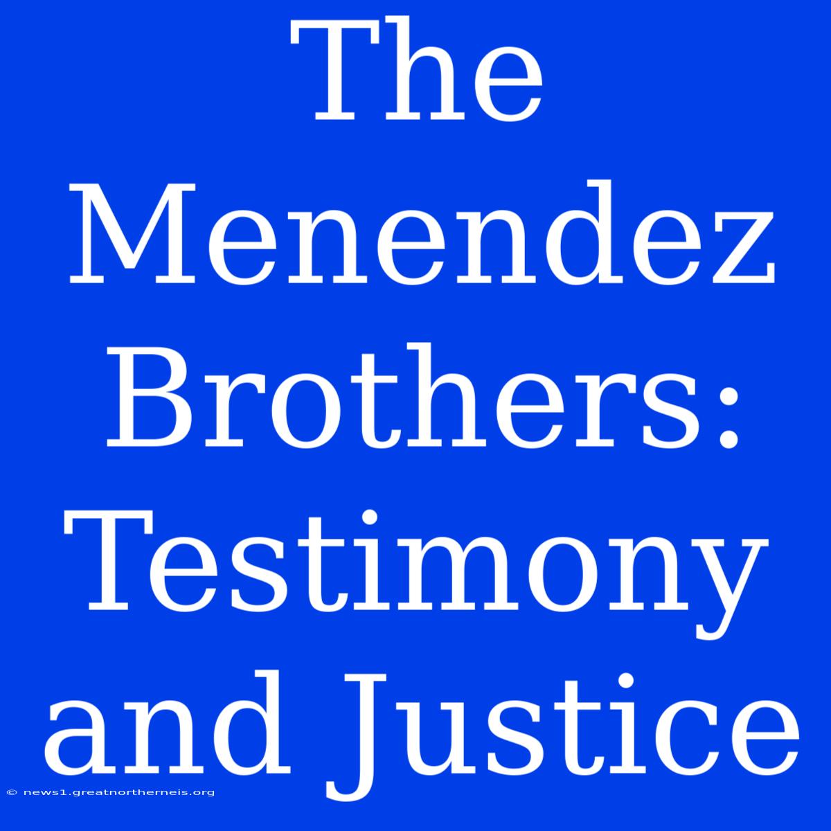 The Menendez Brothers: Testimony And Justice