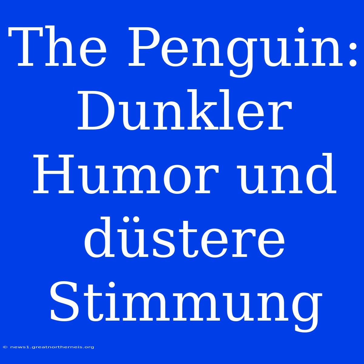 The Penguin: Dunkler Humor Und Düstere Stimmung