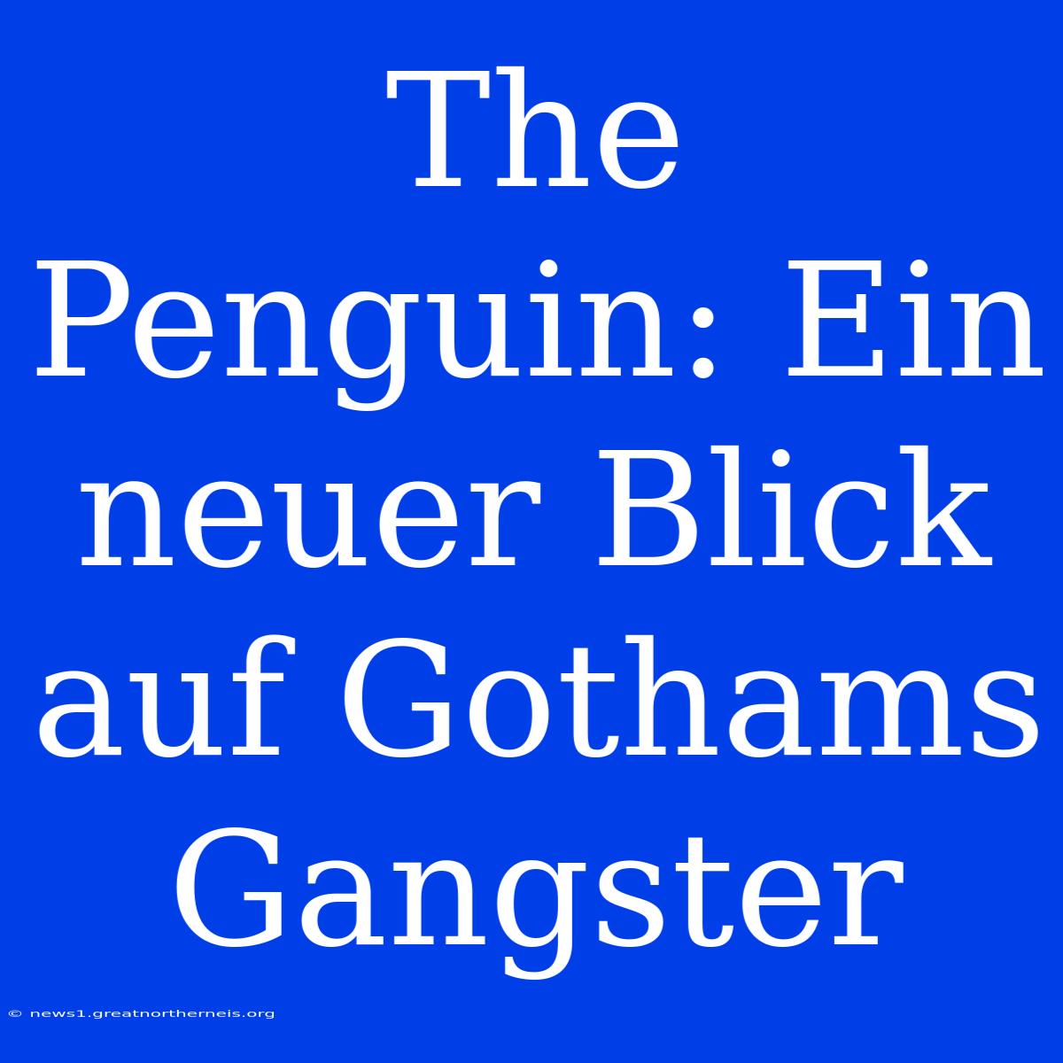 The Penguin: Ein Neuer Blick Auf Gothams Gangster