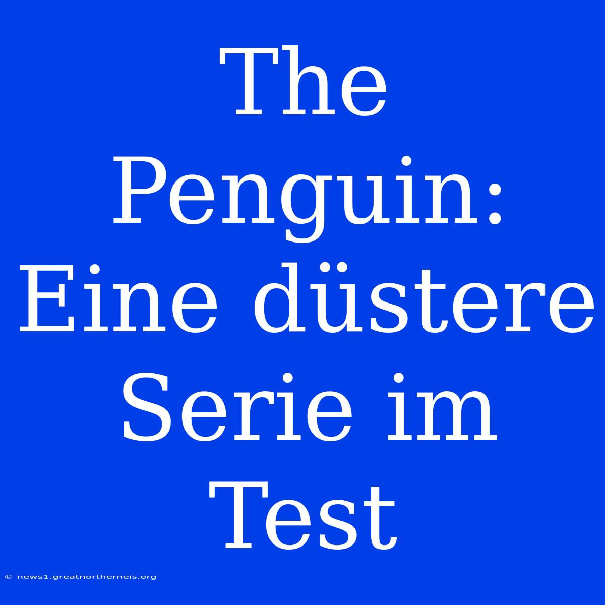 The Penguin: Eine Düstere Serie Im Test