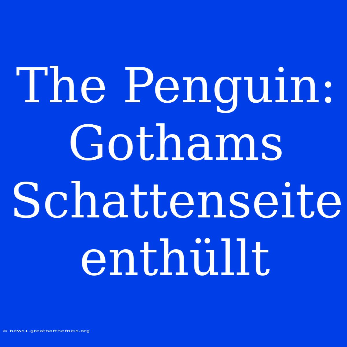 The Penguin: Gothams Schattenseite Enthüllt