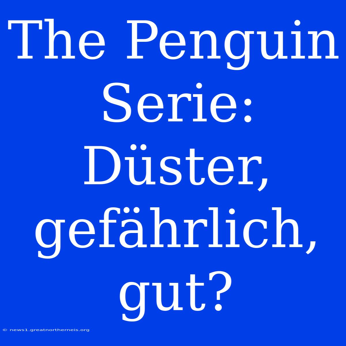 The Penguin Serie: Düster, Gefährlich, Gut?