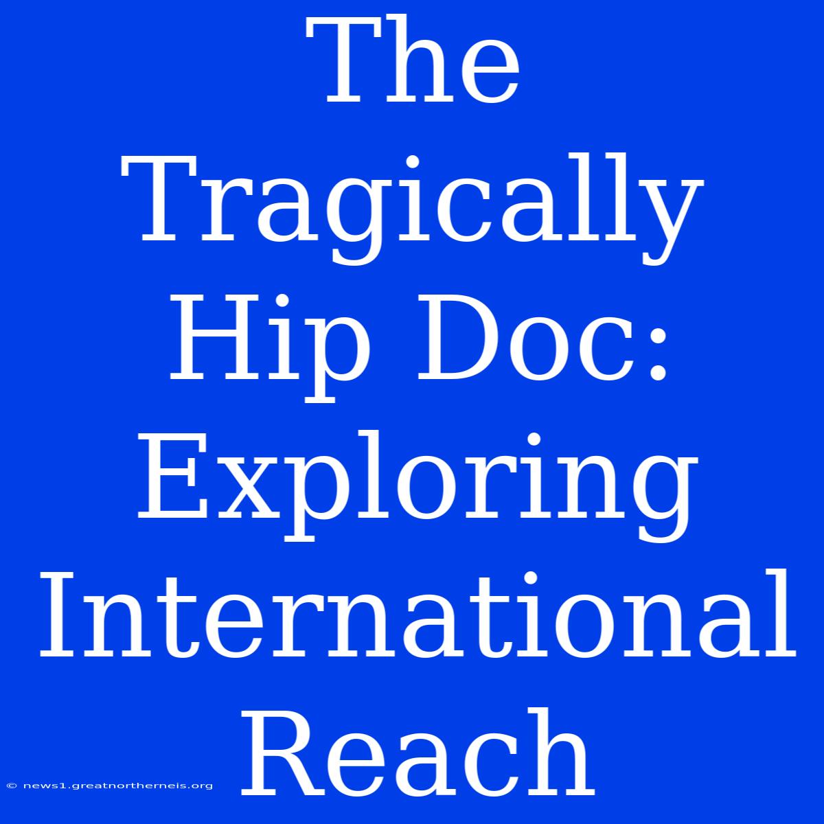 The Tragically Hip Doc: Exploring International Reach